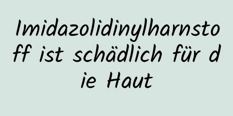 Imidazolidinylharnstoff ist schädlich für die Haut
