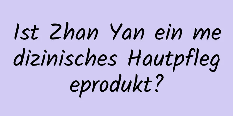 Ist Zhan Yan ein medizinisches Hautpflegeprodukt?