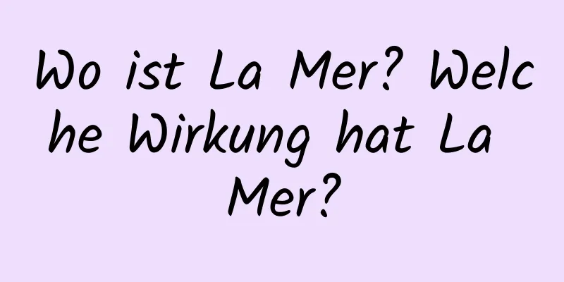 Wo ist La Mer? Welche Wirkung hat La Mer?