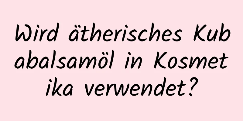 Wird ätherisches Kubabalsamöl in Kosmetika verwendet?