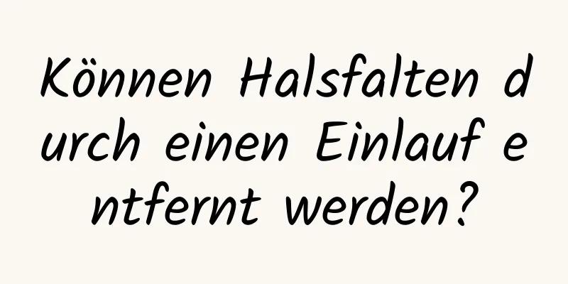 Können Halsfalten durch einen Einlauf entfernt werden?