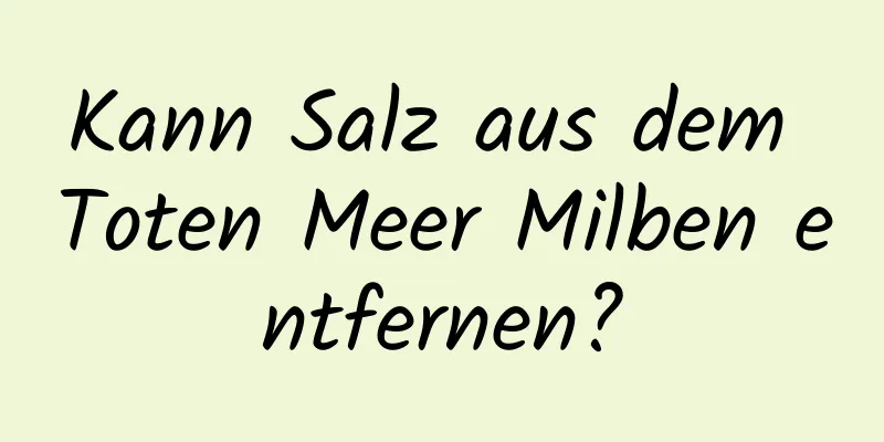 Kann Salz aus dem Toten Meer Milben entfernen?