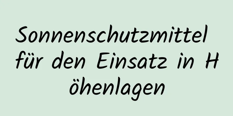 Sonnenschutzmittel für den Einsatz in Höhenlagen