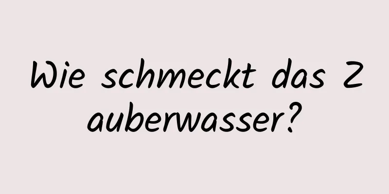 Wie schmeckt das Zauberwasser?
