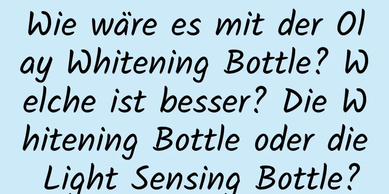 Wie wäre es mit der Olay Whitening Bottle? Welche ist besser? Die Whitening Bottle oder die Light Sensing Bottle?