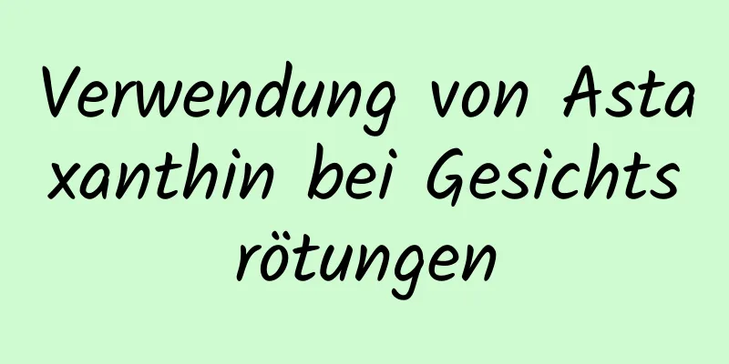 Verwendung von Astaxanthin bei Gesichtsrötungen
