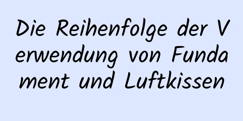 Die Reihenfolge der Verwendung von Fundament und Luftkissen