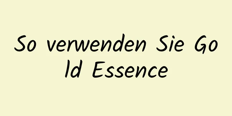 So verwenden Sie Gold Essence