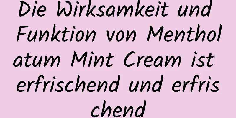 Die Wirksamkeit und Funktion von Mentholatum Mint Cream ist erfrischend und erfrischend