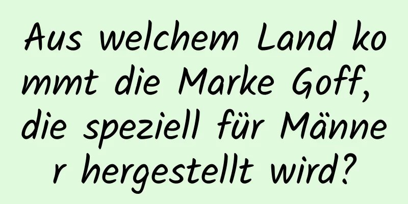 Aus welchem ​​Land kommt die Marke Goff, die speziell für Männer hergestellt wird?