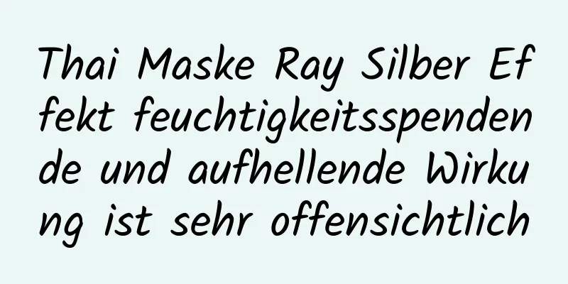 Thai Maske Ray Silber Effekt feuchtigkeitsspendende und aufhellende Wirkung ist sehr offensichtlich