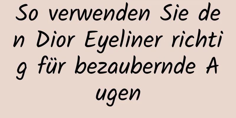 So verwenden Sie den Dior Eyeliner richtig für bezaubernde Augen