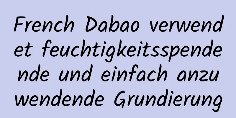 French Dabao verwendet feuchtigkeitsspendende und einfach anzuwendende Grundierung