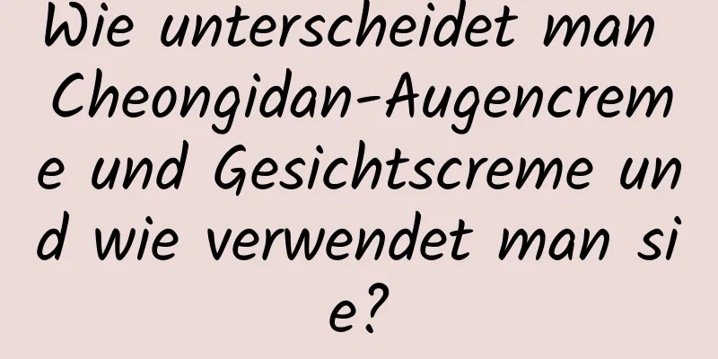 Wie unterscheidet man Cheongidan-Augencreme und Gesichtscreme und wie verwendet man sie?