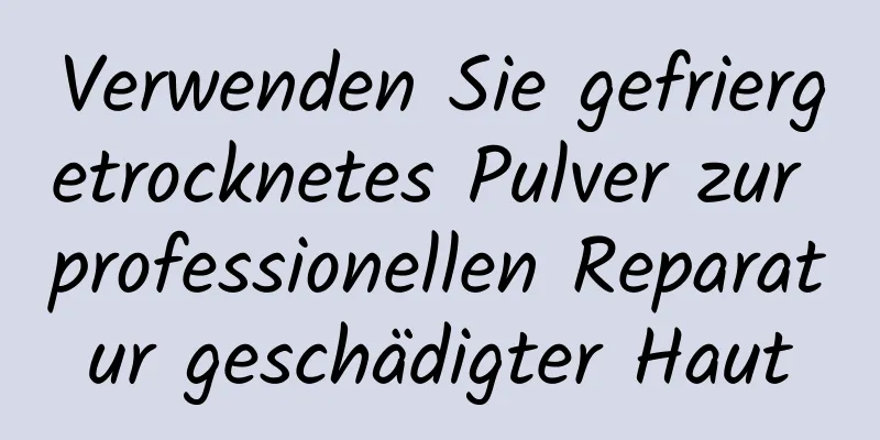Verwenden Sie gefriergetrocknetes Pulver zur professionellen Reparatur geschädigter Haut