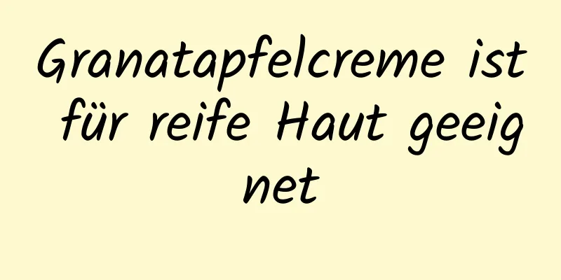 Granatapfelcreme ist für reife Haut geeignet