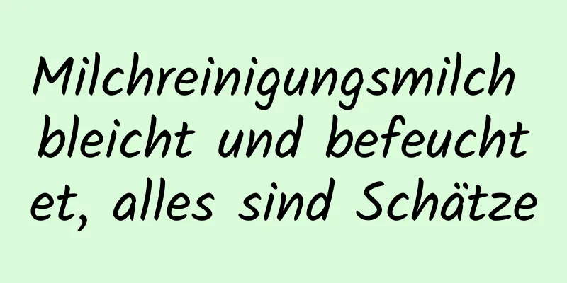 Milchreinigungsmilch bleicht und befeuchtet, alles sind Schätze