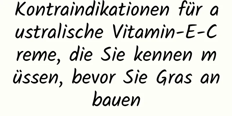 Kontraindikationen für australische Vitamin-E-Creme, die Sie kennen müssen, bevor Sie Gras anbauen
