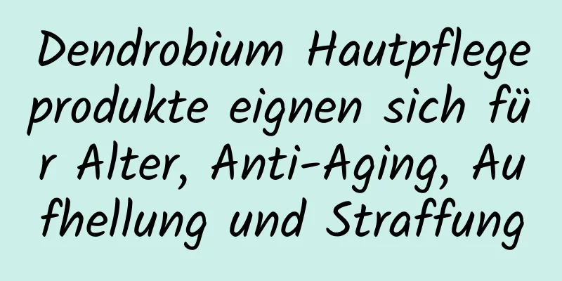 Dendrobium Hautpflegeprodukte eignen sich für Alter, Anti-Aging, Aufhellung und Straffung