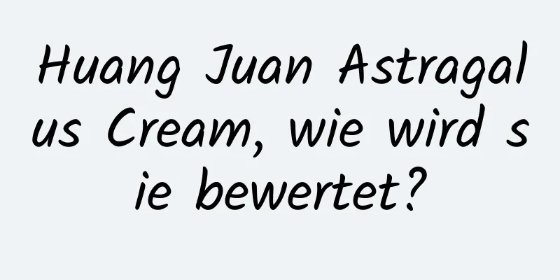 Huang Juan Astragalus Cream, wie wird sie bewertet?