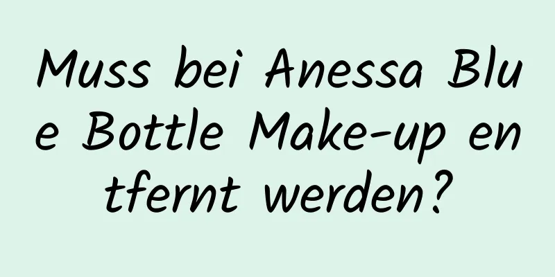 Muss bei Anessa Blue Bottle Make-up entfernt werden?