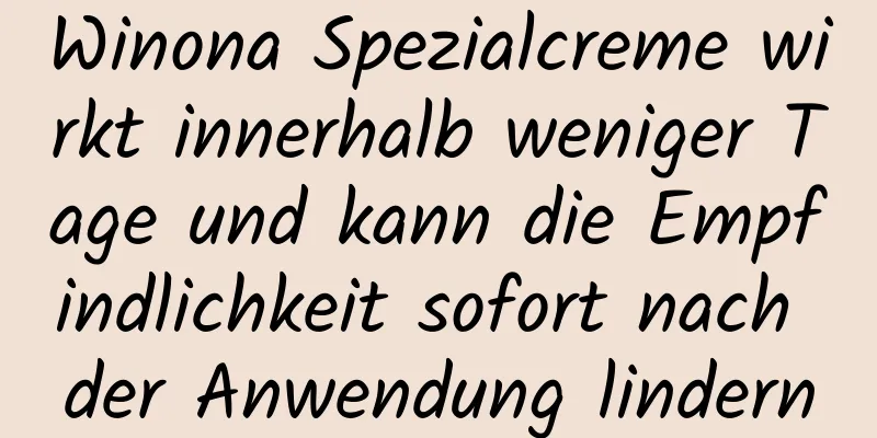 Winona Spezialcreme wirkt innerhalb weniger Tage und kann die Empfindlichkeit sofort nach der Anwendung lindern