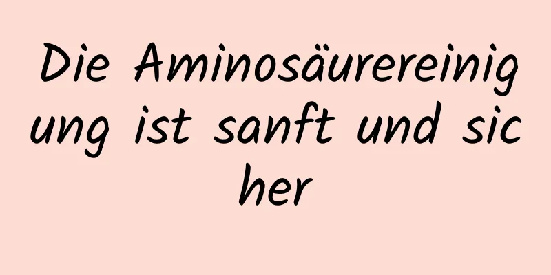 Die Aminosäurereinigung ist sanft und sicher