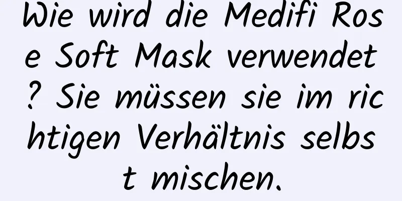 Wie wird die Medifi Rose Soft Mask verwendet? Sie müssen sie im richtigen Verhältnis selbst mischen.