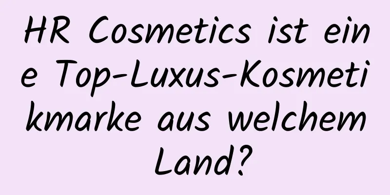 HR Cosmetics ist eine Top-Luxus-Kosmetikmarke aus welchem ​​Land?