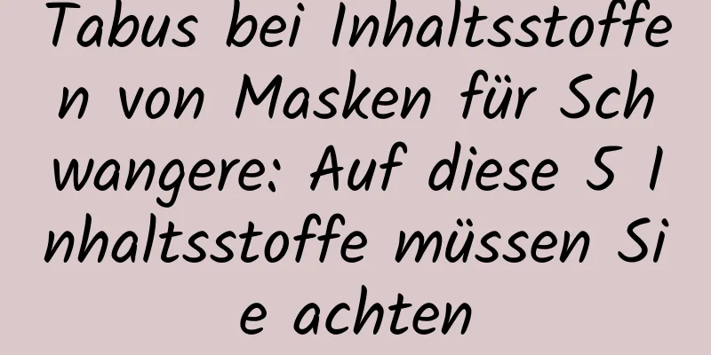 Tabus bei Inhaltsstoffen von Masken für Schwangere: Auf diese 5 Inhaltsstoffe müssen Sie achten