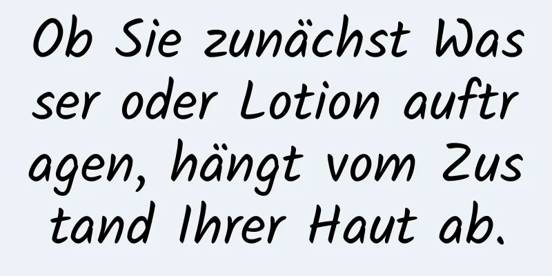 Ob Sie zunächst Wasser oder Lotion auftragen, hängt vom Zustand Ihrer Haut ab.