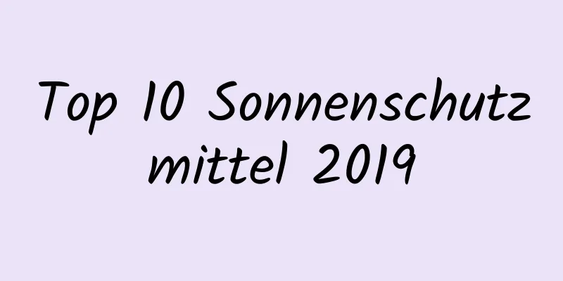 Top 10 Sonnenschutzmittel 2019