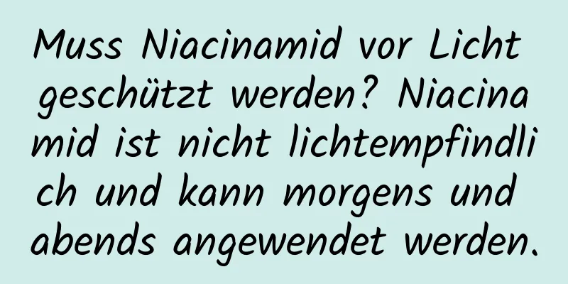 Muss Niacinamid vor Licht geschützt werden? Niacinamid ist nicht lichtempfindlich und kann morgens und abends angewendet werden.