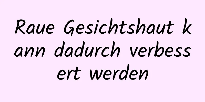 Raue Gesichtshaut kann dadurch verbessert werden