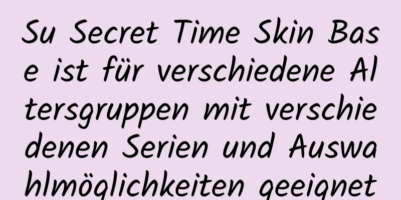 Su Secret Time Skin Base ist für verschiedene Altersgruppen mit verschiedenen Serien und Auswahlmöglichkeiten geeignet