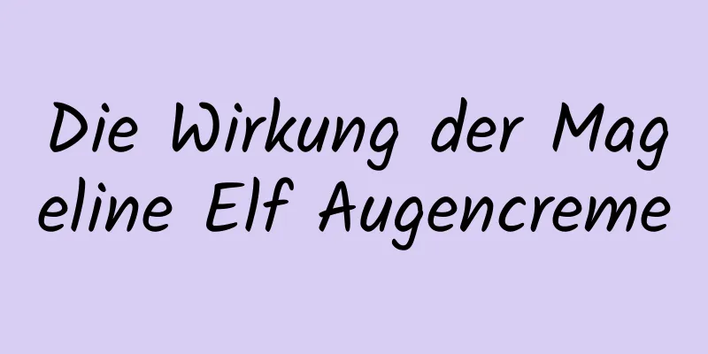 Die Wirkung der Mageline Elf Augencreme