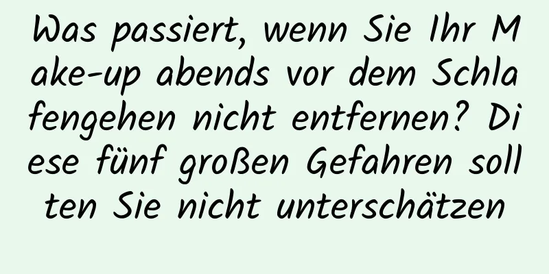 Was passiert, wenn Sie Ihr Make-up abends vor dem Schlafengehen nicht entfernen? Diese fünf großen Gefahren sollten Sie nicht unterschätzen