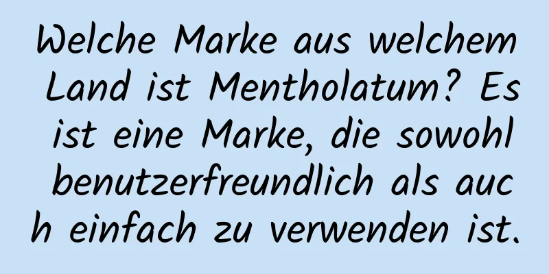 Welche Marke aus welchem ​​Land ist Mentholatum? Es ist eine Marke, die sowohl benutzerfreundlich als auch einfach zu verwenden ist.