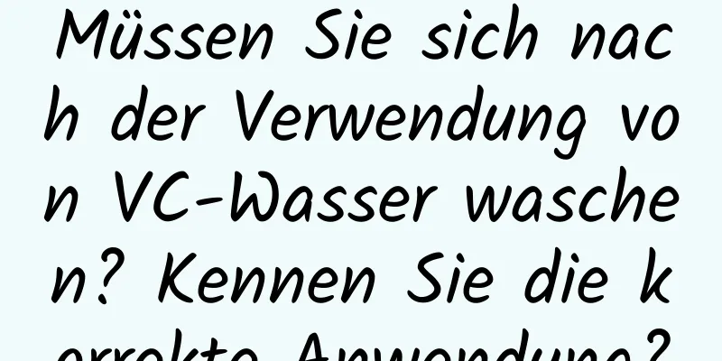 Müssen Sie sich nach der Verwendung von VC-Wasser waschen? Kennen Sie die korrekte Anwendung?
