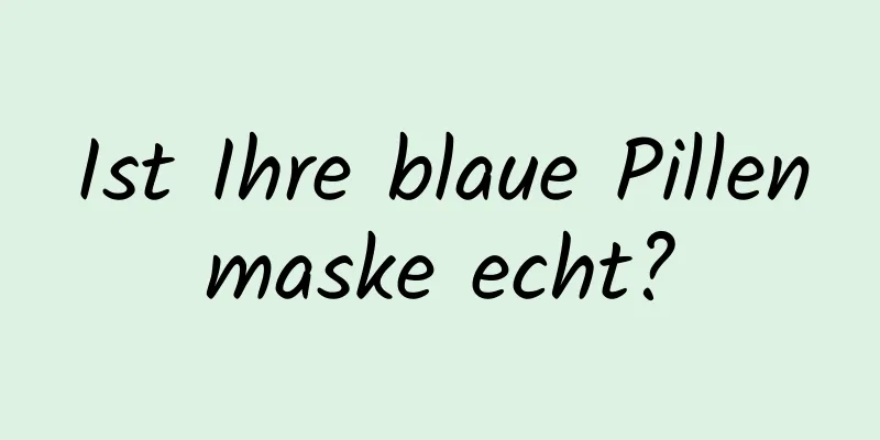 Ist Ihre blaue Pillenmaske echt?