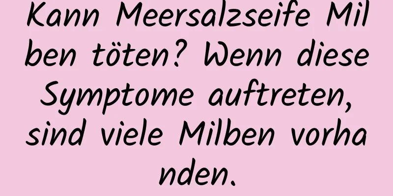 Kann Meersalzseife Milben töten? Wenn diese Symptome auftreten, sind viele Milben vorhanden.