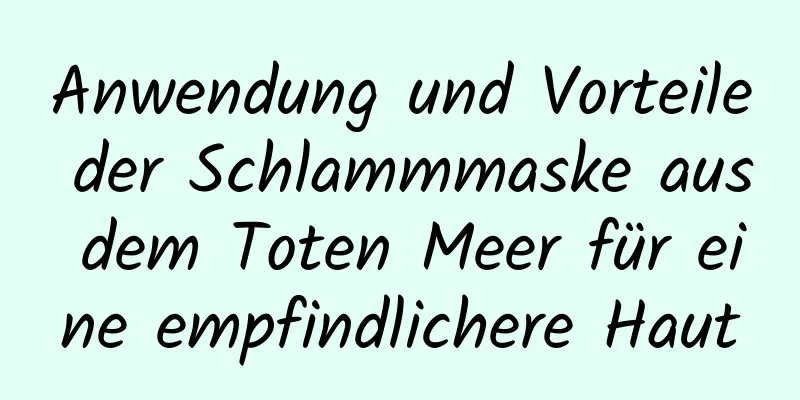Anwendung und Vorteile der Schlammmaske aus dem Toten Meer für eine empfindlichere Haut