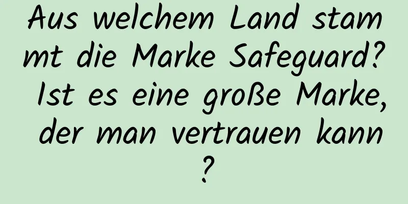 Aus welchem ​​Land stammt die Marke Safeguard? Ist es eine große Marke, der man vertrauen kann?