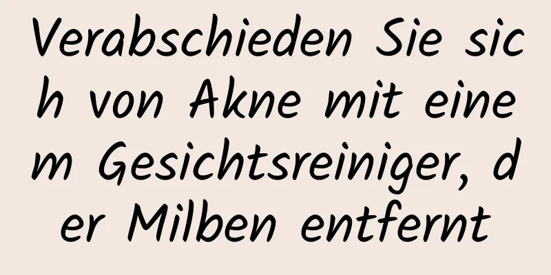 Verabschieden Sie sich von Akne mit einem Gesichtsreiniger, der Milben entfernt