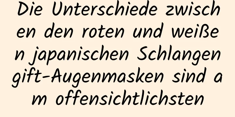 Die Unterschiede zwischen den roten und weißen japanischen Schlangengift-Augenmasken sind am offensichtlichsten