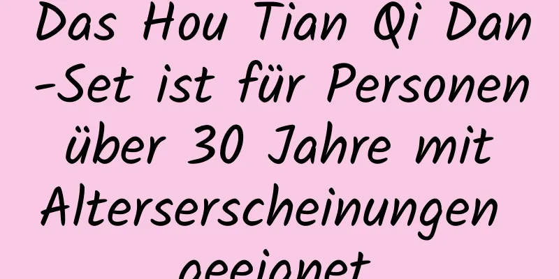 Das Hou Tian Qi Dan-Set ist für Personen über 30 Jahre mit Alterserscheinungen geeignet.