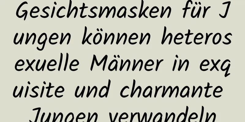 Gesichtsmasken für Jungen können heterosexuelle Männer in exquisite und charmante Jungen verwandeln