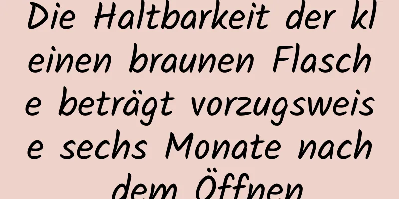 Die Haltbarkeit der kleinen braunen Flasche beträgt vorzugsweise sechs Monate nach dem Öffnen