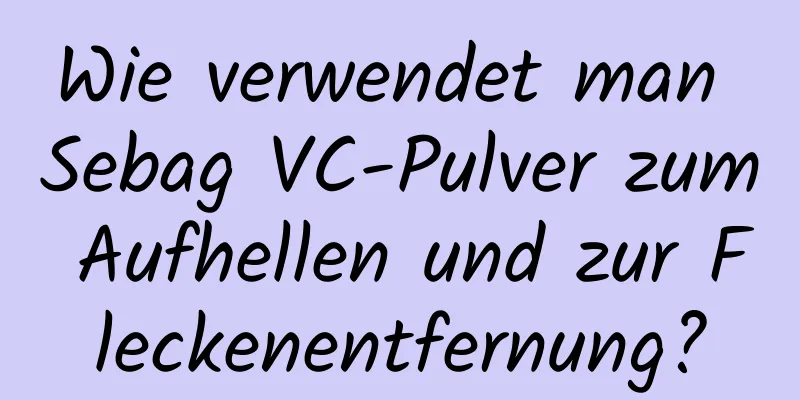 Wie verwendet man Sebag VC-Pulver zum Aufhellen und zur Fleckenentfernung?