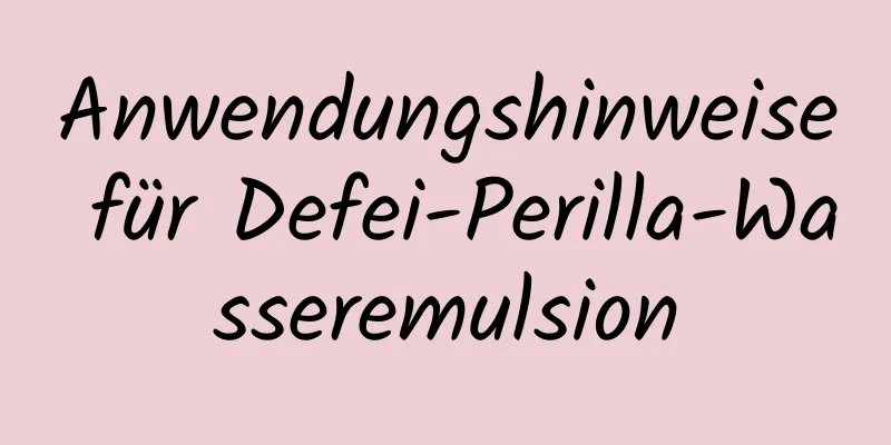 Anwendungshinweise für Defei-Perilla-Wasseremulsion